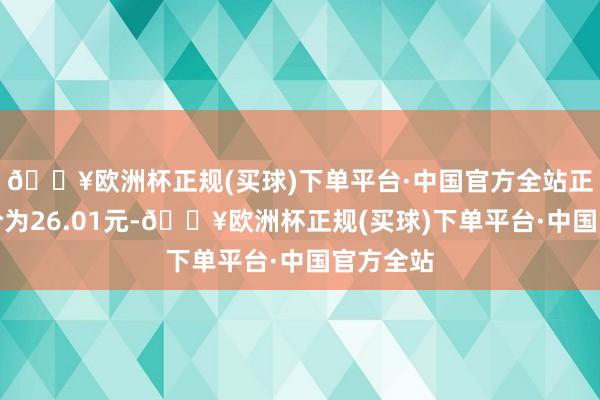 🔥欧洲杯正规(买球)下单平台·中国官方全站正股最新价为26.01元-🔥欧洲杯正规(买球)下单平台·中国官方全站