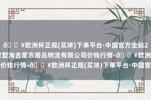 🔥欧洲杯正规(买球)下单平台·中国官方全站2024年5月8日天津韩家墅海吉星农居品物流有限公司价钱行情-🔥欧洲杯正规(买球)下单平台·中国官方全站