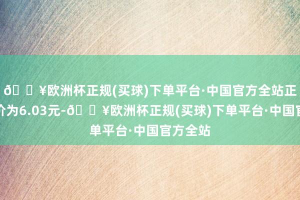 🔥欧洲杯正规(买球)下单平台·中国官方全站正股最新价为6.03元-🔥欧洲杯正规(买球)下单平台·中国官方全站