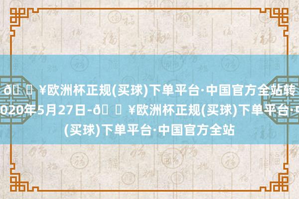 🔥欧洲杯正规(买球)下单平台·中国官方全站转股启动日为2020年5月27日-🔥欧洲杯正规(买球)下单平台·中国官方全站