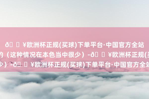 🔥欧洲杯正规(买球)下单平台·中国官方全站要是老目的高于新目的（这种情况在本色当中很少）-🔥欧洲杯正规(买球)下单平台·中国官方全站