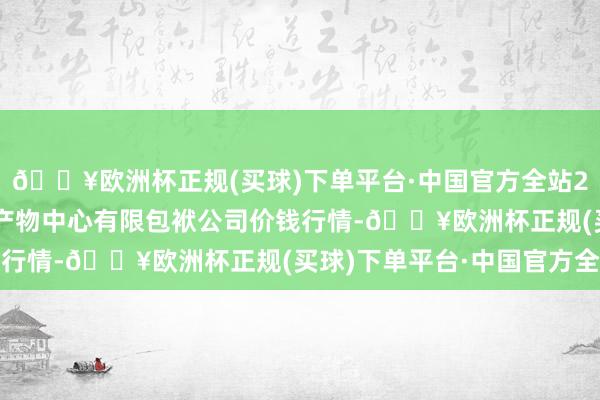 🔥欧洲杯正规(买球)下单平台·中国官方全站2024年6月4日南宁农产物中心有限包袱公司价钱行情-🔥欧洲杯正规(买球)下单平台·中国官方全站