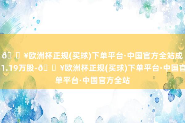 🔥欧洲杯正规(买球)下单平台·中国官方全站成交量161.19万股-🔥欧洲杯正规(买球)下单平台·中国官方全站