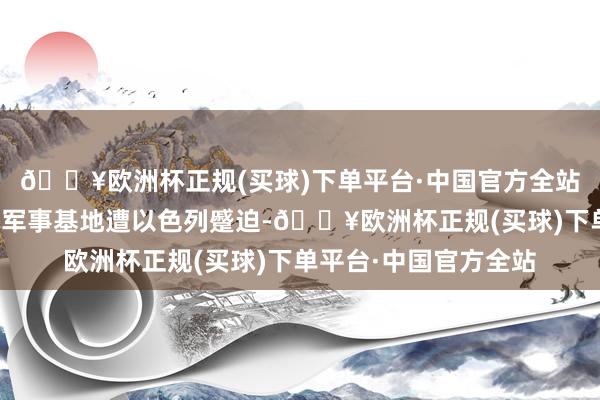 🔥欧洲杯正规(买球)下单平台·中国官方全站德黑兰西部和西南部军事基地遭以色列蹙迫-🔥欧洲杯正规(买球)下单平台·中国官方全站