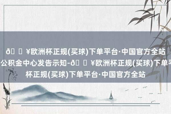 🔥欧洲杯正规(买球)下单平台·中国官方全站山东省临沂市住房公积金中心发告示知-🔥欧洲杯正规(买球)下单平台·中国官方全站