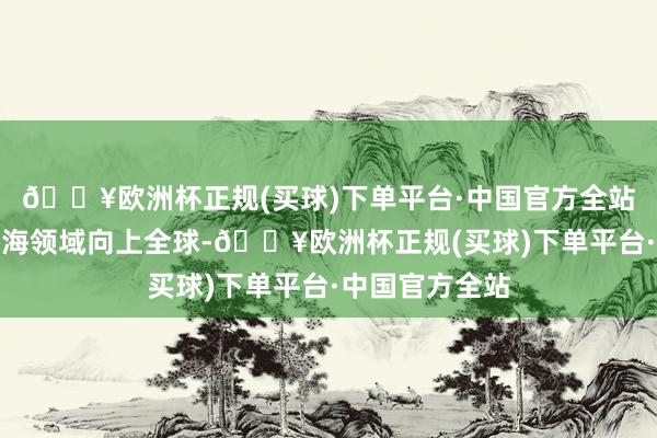 🔥欧洲杯正规(买球)下单平台·中国官方全站在赛事品牌出海领域向上全球-🔥欧洲杯正规(买球)下单平台·中国官方全站