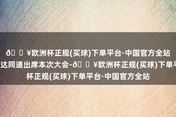 🔥欧洲杯正规(买球)下单平台·中国官方全站深圳证监局关系发达同道出席本次大会-🔥欧洲杯正规(买球)下单平台·中国官方全站