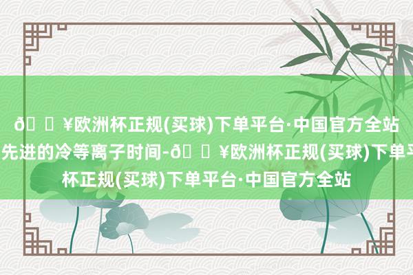 🔥欧洲杯正规(买球)下单平台·中国官方全站高效臭氧生成秉承先进的冷等离子时间-🔥欧洲杯正规(买球)下单平台·中国官方全站