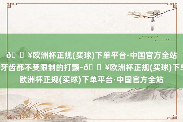 🔥欧洲杯正规(买球)下单平台·中国官方全站其时被炮弹爆炸震得牙齿都不受限制的打颤-🔥欧洲杯正规(买球)下单平台·中国官方全站