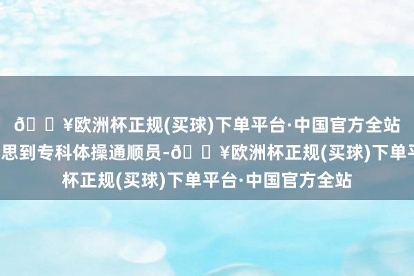 🔥欧洲杯正规(买球)下单平台·中国官方全站不仅让东说念主联思到专科体操通顺员-🔥欧洲杯正规(买球)下单平台·中国官方全站