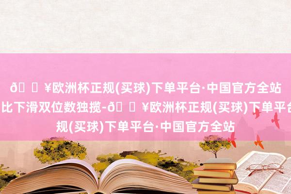 🔥欧洲杯正规(买球)下单平台·中国官方全站展望行业全体同比下滑双位数独揽-🔥欧洲杯正规(买球)下单平台·中国官方全站